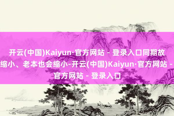 开云(中国)Kaiyun·官方网站 - 登录入口同期故障率也会缩小、老本也会缩小-开云(中国)Kaiyun·官方网站 - 登录入口