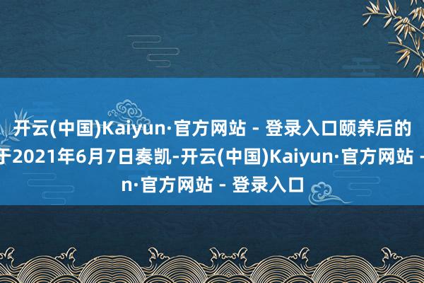 开云(中国)Kaiyun·官方网站 - 登录入口颐养后的转股价钱于2021年6月7日奏凯-开云(中国)Kaiyun·官方网站 - 登录入口