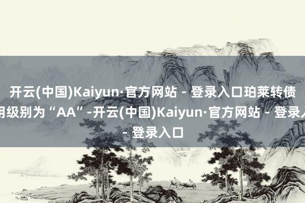 开云(中国)Kaiyun·官方网站 - 登录入口珀莱转债信用级别为“AA”-开云(中国)Kaiyun·官方网站 - 登录入口