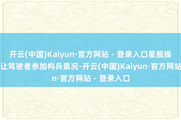 开云(中国)Kaiyun·官方网站 - 登录入口星舰操控杆则更能让驾驶者参加构兵景况-开云(中国)Kaiyun·官方网站 - 登录入口