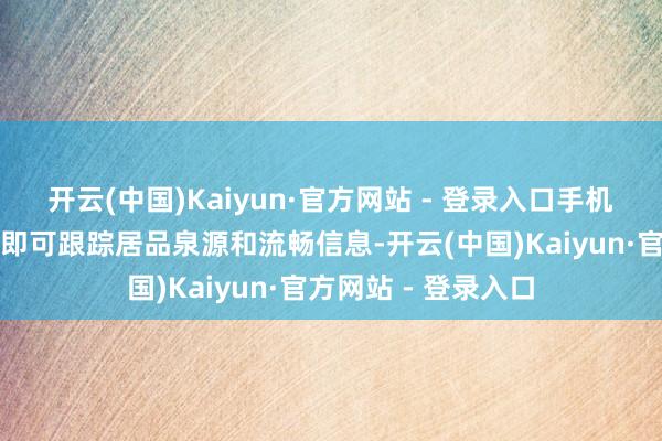 开云(中国)Kaiyun·官方网站 - 登录入口手机扫居品标签二维码即可跟踪居品泉源和流畅信息-开云(中国)Kaiyun·官方网站 - 登录入口