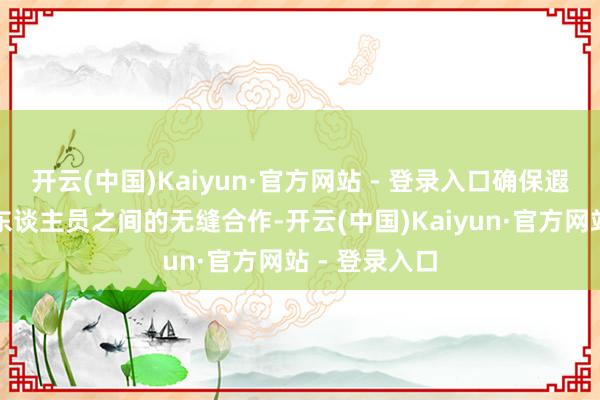 开云(中国)Kaiyun·官方网站 - 登录入口确保遐想师和开导东谈主员之间的无缝合作-开云(中国)Kaiyun·官方网站 - 登录入口