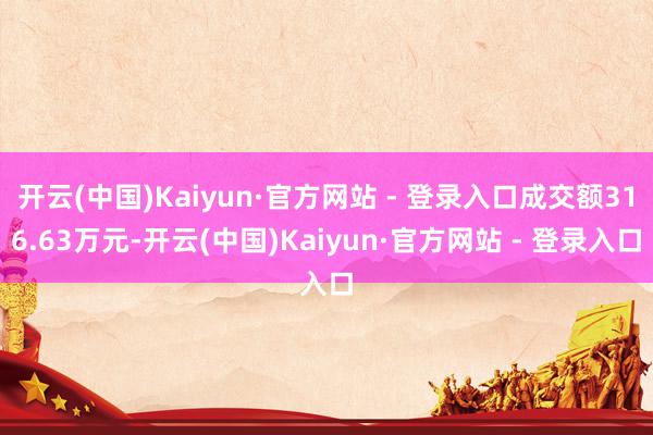 开云(中国)Kaiyun·官方网站 - 登录入口成交额316.63万元-开云(中国)Kaiyun·官方网站 - 登录入口